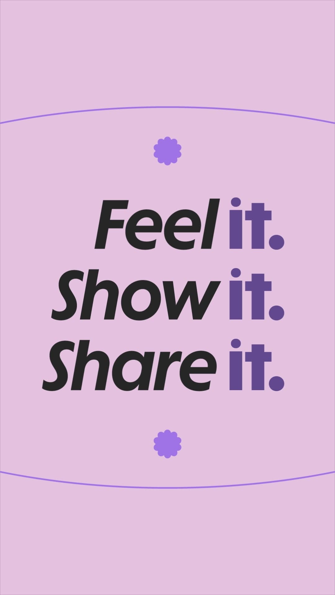 Rótulo sobre fondo lila: “Feel it. Show it. Share it.”.